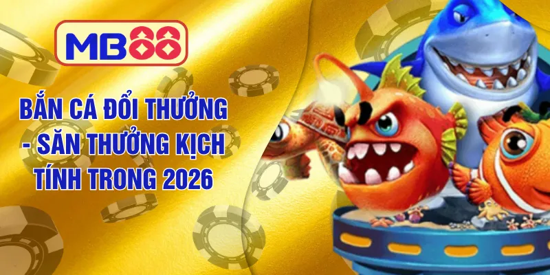 Mb88 - Bắn Cá Đổi Thưởng - Săn Thưởng Kịch Tính Trong 2026