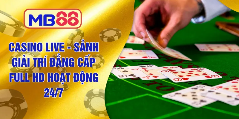 Casino Live Mb88 - Sảnh Giải Trí Đẳng Cấp Full HD Hoạt Động 24/7