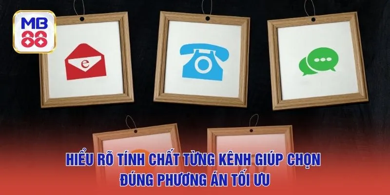 Hiểu rõ tính chất từng kênh giúp chọn đúng phương án tối ưu