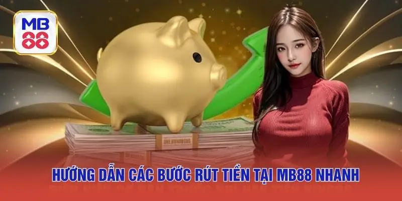 Hướng dẫn các bước rút tiền tại MB88 nhanh