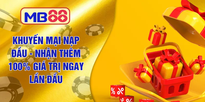 Mb88 Khuyến Mại Nạp Đầu - Nhận Thêm 100% Giá Trị Ngay Lần Đầu