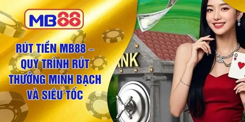 Rút Tiền MB88 – Quy Trình Rút Thưởng Minh Bạch Và Siêu Tốc